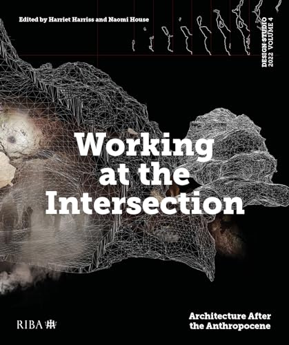 Design Studio Vol. 4: Working at the Intersection: Architecture After the Anthropocene