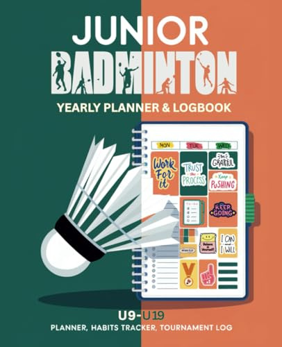 Junior Badminton: U9 - U19, Yearly Planner, Logbook, Habit Tracker and Tournament Journal