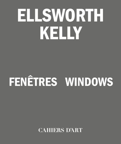 Ellsworth Kelly – Windows / Fenêtres: Fenetres / Windows