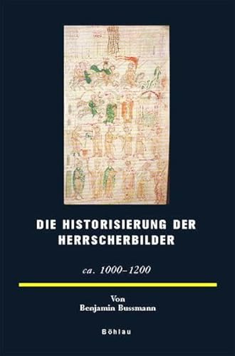 Die Historisierung der Herrscherbilder. (ca. 1000-1200) (Europäische Geschichtsdarstellungen, Band 13)
