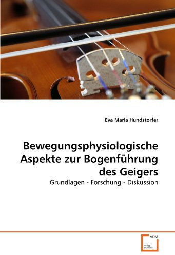 Bewegungsphysiologische Aspekte zur Bogenführung des Geigers: Grundlagen - Forschung - Diskussion