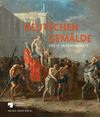 Die Deutschen Gemälde des 17. Jahrhunderts: Kritischer Bestandskatalog: Kritischer Bestandskatalog (Staatliche Museen zu Berlin, Gemäldegalerie)