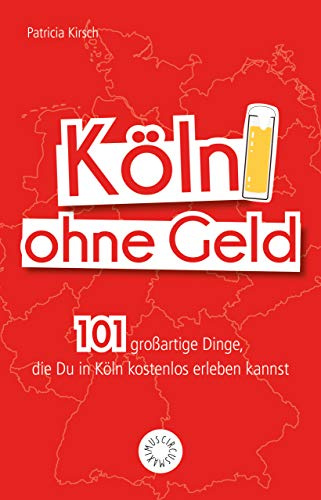Köln ohne Geld: 101 großartige Dinge, die Du in Köln kostenlos erleben kannst