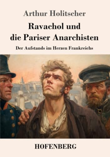 Ravachol und die Pariser Anarchisten: Der Aufstands im Herzen Frankreichs