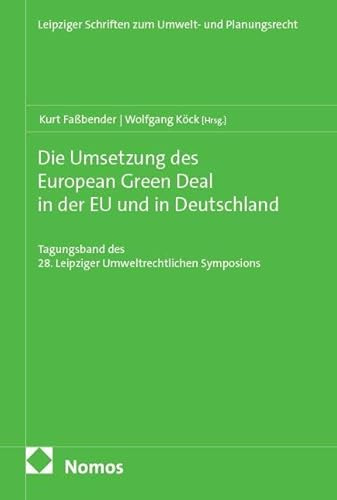 Die Umsetzung des European Green Deal in der EU und in Deutschland: Tagungsband des 28. Leipziger Umweltrechtlichen Symposions (Leipziger Schriften zum Umwelt- und Planungsrecht)