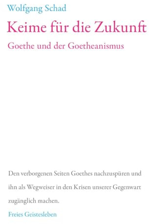Keime für die Zukunft: Goethe und der Goetheanismus