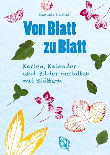 Von Blatt zu Blatt: Karten, Kalender und Bilder gestalten mit Blättern