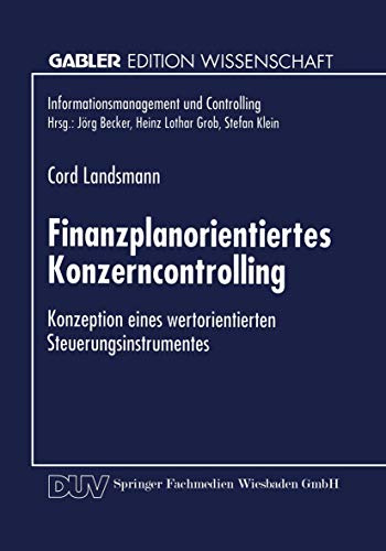 Finanzplanorientiertes Konzerncontrolling: Konzeption eines wertorientierten Steuerungsinstrumentes (Informationsmanagement und Controlling)