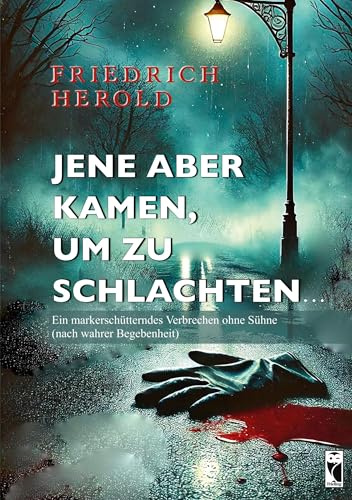 Jene aber kamen, um zu schlachten...: Ein markerschütterndes Verbrechen ohne Sühne (nach wahrer Begebenheit) (Frieling - Kriminalliteratur)