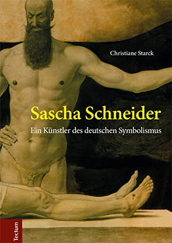 Sascha Schneider: Ein Künstler des deutschen Symbolismus (Wissenschaftliche Beiträge aus dem Tectum Verlag: Kunstgeschichte)