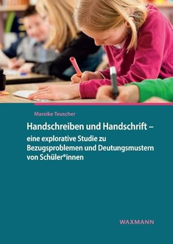Handschreiben und Handschrift – eine explorative Studie zu Bezugsproblemen und Deutungsmustern von Schüler*innen (Internationale Hochschulschriften)