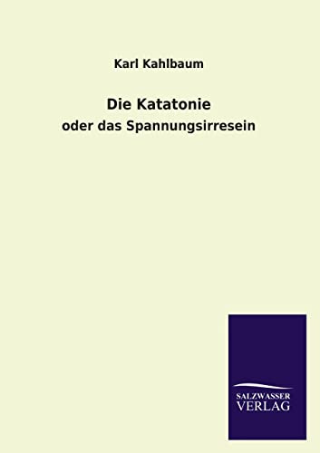 Die Katatonie: oder das Spannungsirresein