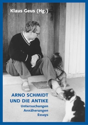 Arno Schmidt und die Antike: Untersuchungen, Annäherungen, Essays