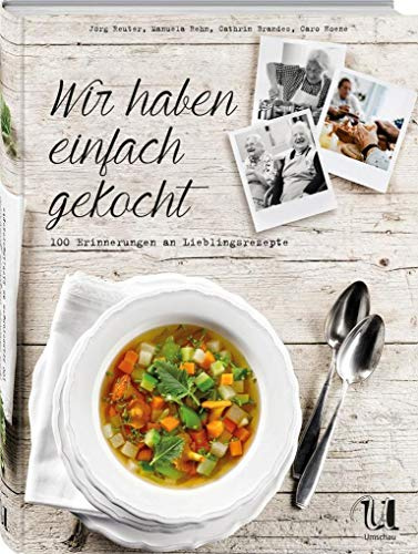 Wir haben einfach gekocht!: 100 Erinnerungen an Lieblingsrezepte