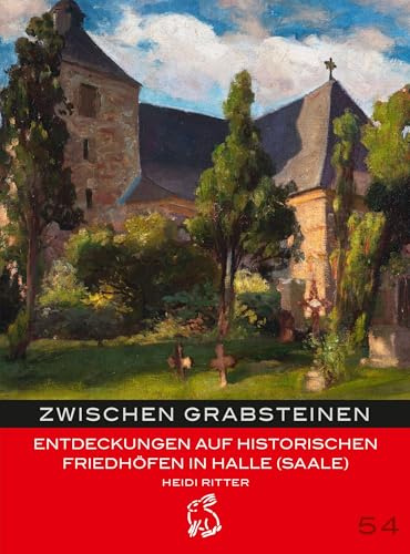 Zwischen Grabsteinen: Entdeckungen auf historischen Friedhöfen in Halle (Saale) (Mitteldeutsche kulturhistorische Hefte)
