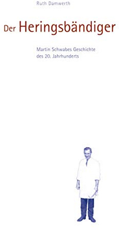 Der Heringsbändiger: Martin Schwabes Geschichte des 20. Jahrhunderts