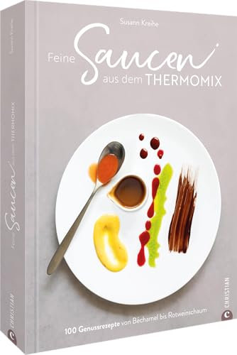 Kochbuch – Feine Saucen aus dem Thermomix: 100 Genussrezepte von Béchamel bis Rotweinschaum. Die perfekte Sauce für jeden Gang.