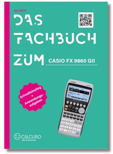 Das Fachbuch zum Casio FX-9860GII/ FX-9860GIII: Schnelleinstieg + Anwendungsaufgaben