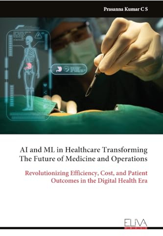 AI and ML in Healthcare Transforming The Future of Medicine and Operations: Revolutionizing Efficiency, Cost, and Patient Outcomes in the Digital Health Era
