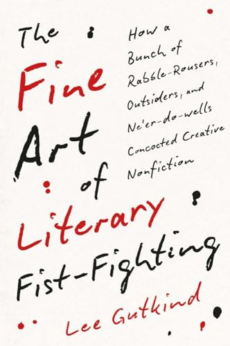 The Fine Art of Literary Fist-Fighting: How a Bunch of Rabble-Rousers, Outsiders, and Ne’er-do-wells Concocted Creative Nonfiction