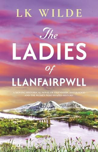 The Ladies of Llanfairpwll: A moving historical novel of friendship, sisterhood, and the women who shaped history