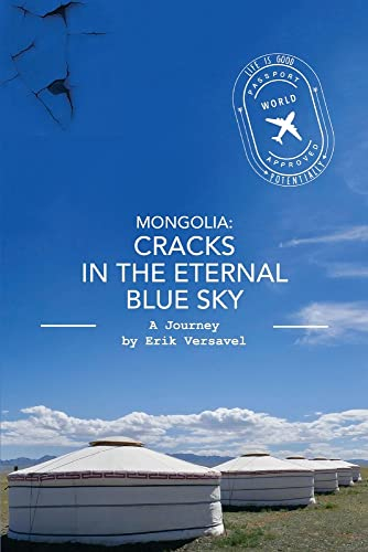 Mongolia - Cracks in the Eternal Blue Sky: A Journey (Life Is Good, Potentially, 1)