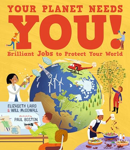 Your Planet Needs You! Brilliant Jobs to Protect Your World: Illustrated guide to inspiring future eco careers for kids, with positive solutions for climate change from an expert scientist
