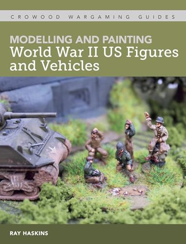 Modelling and Painting World War II US Figures and Vehicles (Crowood Wargaming Guides)