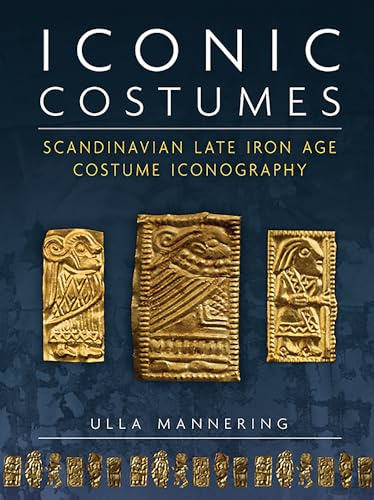 Iconic Costumes: Scandinavian Late Iron Age Costume Iconography: 25 (Ancient Textiles Series)