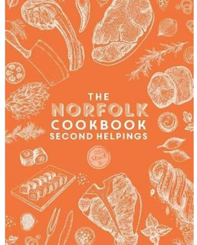 The Norfolk Cook Book: Second Helpings: A celebration of the amazing food and drink on our doorstep