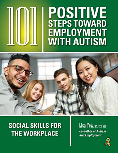 101 Positive Steps Toward Employment and Independence for Young Adults with Autism: Social Skills for the Workplace