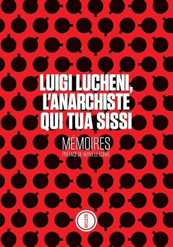 Luigi Lucheni, l'anarchiste qui tua Sissi: mémoires