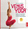 Venus-Yoga: Kraft und Sinnlichkeit: Die besten Übungen für Ihren Beckenboden