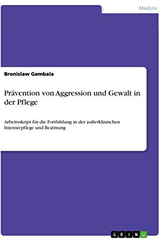 Prävention von Aggression und Gewalt in der Pflege: Arbeitsskript für die Fortbildung in der außerklinischen Intensivpflege und Beatmung