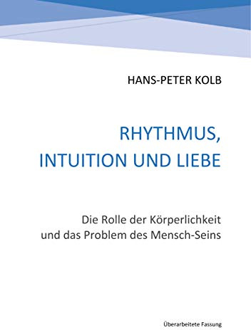 Rhythmus, Intuition und Liebe: Die Rolle der Körperlichkeit und das Problem des Mensch-Seins