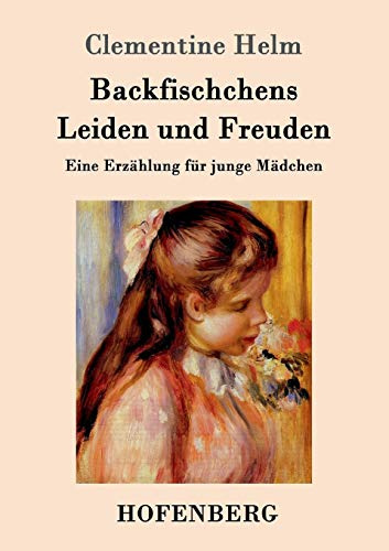 Backfischchens Leiden und Freuden: Eine Erzählung für junge Mädchen