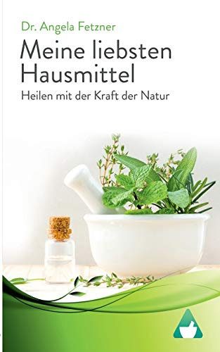 Meine liebsten Hausmittel: Heilen mit der Kraft der Natur
