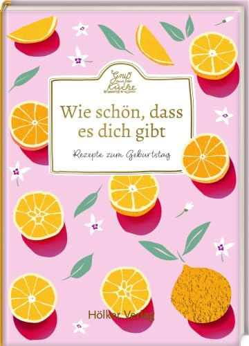 Wie schön, dass es dich gibt: Rezepte zum Geburtstag: Mini-Kochbuch zum Geburtstag – mit Rezepten, Zitaten und liebevollen Botschaften (Gruß aus der Küche)