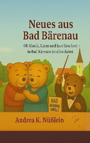 Neues aus Bad Bärenau: Ob Musik, Lärm und laut Geschrei in Bad Bärenau ist alles dabei! (Geschichten aus Bad Bärenau)