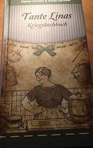 Tante Linas Kriegskochbuch: Erlebnisse, Kochrezepte, Dokumente