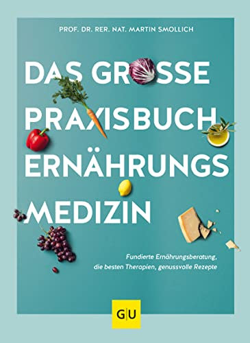 Das große Praxisbuch Ernährungsmedizin: Fundierte Ernährungsberatung – Alltagstaugliche Tipps und leckere Rezepte für ein gesundes Leben (GU Ernährungsmedizin)