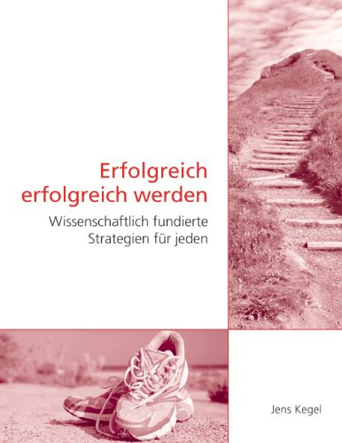 Erfolgreich erfolgreich werden: wissenschaftlich fundierte Strategien für jeden
