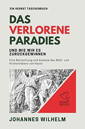 Das verlorene Paradies und wie wir es zurückgewinnen: Eine Betrachtung und Analyse des Welt- und Kirchenlebens von heute