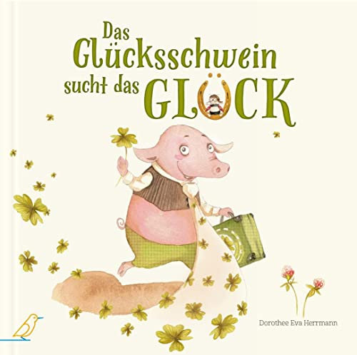 Das Glücksschwein sucht das Glück: Ein lustiges Bilderbuch über das große Gefühl des Glücks - perfekt als Glücksbringer und Geschenk zu Silvester