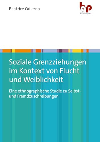 Soziale Grenzziehungen im Kontext von Flucht und Weiblichkeit: Eine ethnographische Studie zu Selbst- und Fremdzuschreibungen