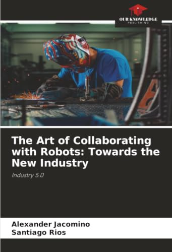 The Art of Collaborating with Robots: Towards the New Industry: Industry 5.0