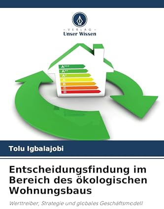 Entscheidungsfindung im Bereich des ökologischen Wohnungsbaus: Werttreiber, Strategie und globales Geschäftsmodell