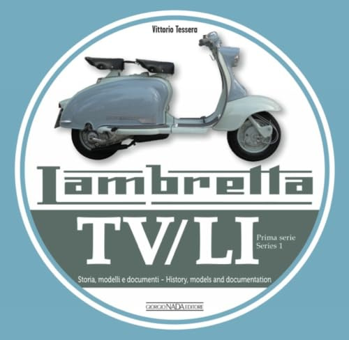 Lambretta TV/Li: Prima Serie - Series I: Storia, Modelli E Documenti/History, Models and Documentation