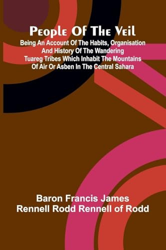 People of the veil: being an account of the habits, organisation and history of the wandering Tuareg tribes which inhabit the mountains of Air or Asben in the central Sahara