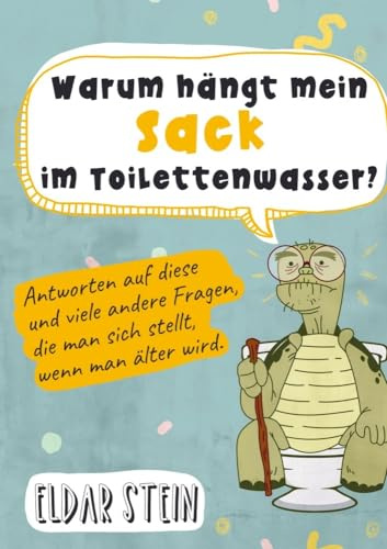 Warum hängt mein Sack im Toilettenwasser?: Antworten auf diese und viele andere Fragen, die man sich stellt, wenn man älter wird. Ein lustiges Geschenk für Männer
